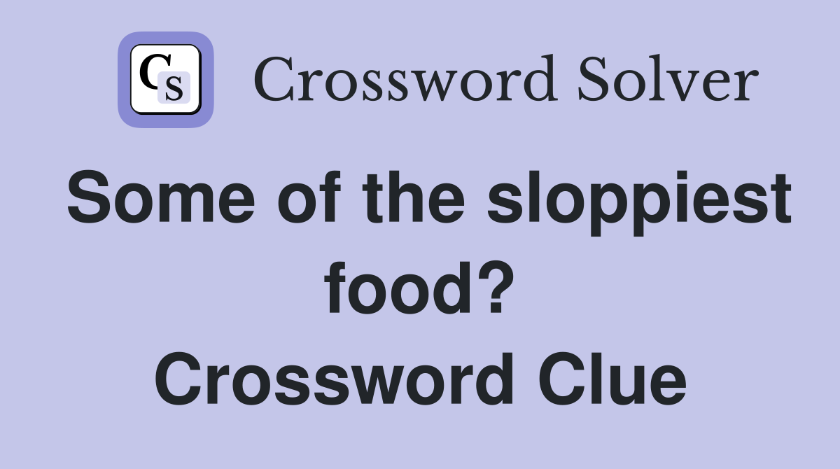 Some of the sloppiest food? - Crossword Clue Answers - Crossword Solver
